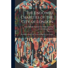 (영문도서) The Endowed Charities of the City of London: Reprinted at Large From Seventeen Reports of the... Paperback, Legare Street Press, English, 9781022147164