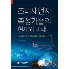 초미세먼지 측정기술의 현재와 미래:초미세먼지 원인 및 영향의 정확한 진단을 위하여, 씨아이알, 박기홍