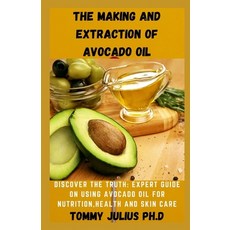 The Making and Extraction of Avocado Oil: Discover The Truth: Expert Guide on Using Avocado Oil for ... Paperback, Independently Published, English, 9798585288128