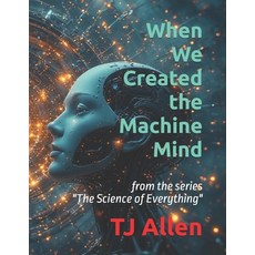(英文圖書)When We Created the Machine Mind: from the series "The Science of Everything" 平裝版, Independently Published, 英文