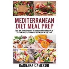 Mediterranean Diet Meal Prep: 400+ Healthy Recipes with 28-Day Mediterranean Diet Plan to a Healthy ... Hardcover, Barbara Cameron, English, 9781801726771