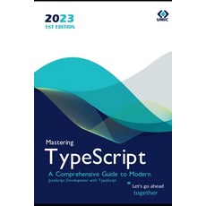 (영문도서) Mastering TypeScript: A Comprehensive Guide to Modern JavaScript Development with TypeScript Paperback, Independently Published, English, 9798376365755