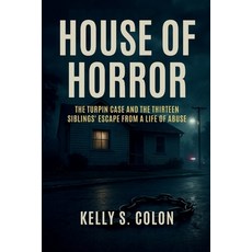 (영문도서)House of Horror: The Turpin Case and the Thirteen Siblings' Escape from a Life o... Paperback, Independently Published, English, 9798262362790