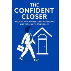 (영문도서)The Confident Closer: Helping New Agents Start with Heart-And Close with Confidence Paperback, Oak & Webb Press, English, 9798999859525