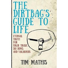 The Dirtbag's Guide to Life: Eternal Truth for Hiker Trash Ski Bums and Vagabonds Paperback, Independently Published