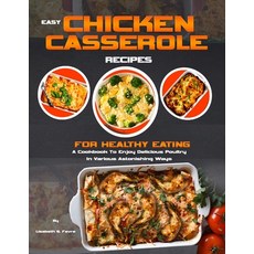 (영문도서) Easy Chicken Casserole Recipes for Healthy Eating: A Cookbook To Enjoy Delicious Poultry In V... Paperback, Independently Published, English, 9798883512154