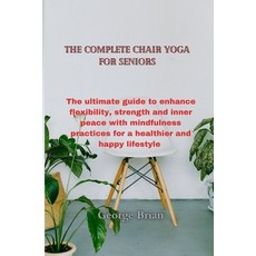 (영문도서) The complete chair yoga for seniors: The ultimate guide to enhance flexibility strength and ... Paperback, Independently Published, English, 9798873956579