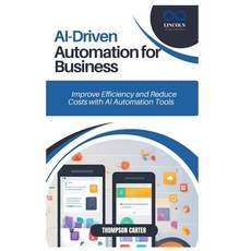 (영문도서) AI-Driven Automation for Business: Improve Efficiency and Reduce Costs with AI... Paperback, Independently Published, English, 9798306494074