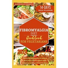 (영문도서) Fibromyalgia Diet Cookbook for Vegetarians: The complete guide to reduce pain and inflammatio... Paperback, Independently Published, English, 9798878610605