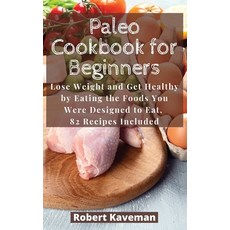 (영문도서) Paleo Cookbook for Beginners: Lose Weight and Get Healthy by Eating the Foods You Were Design... Hardcover, Robert Kaveman, English, 9781803113906