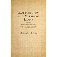 (영문도서) Sam Houston and Mirabeau Lamar: A Rhetorical Framing Study of Their Writings on Native Americans Hardcover, Lexington Books, English, 9781498567725