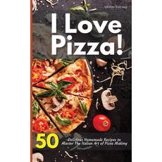 I Love Pizza! 50 Delicious Homemade Recipes to Master The Italian Art of Pizza Making Hardcover, Alfredo Toscana, English, 9781914405846