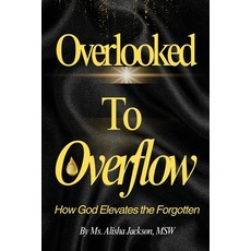 (영문도서)Overlooked to Overflow: How God Elevates the Forgotten Paperback, Ms. Alisha Jackson, MSW, English, 9798989276899