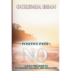 (영문도서)The Positive Path To No: A Guilt-Free Guide to Boundaries Balance and Bold Living Paperback, O.So.Inspirational, Inc., English, 9798999958365
