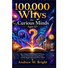 (영문도서)100 000 Whys for Curious Minds Ages 13+: The Ultimate Encyclopedia of Science H... Paperback, Andrew Bright Publisher, English, 9781105279874