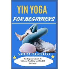 (영문도서)Yin Yoga for Beginners: The Beginner's Guide To Stillness Flexibility And Mind... Paperback, Independently Published, English, 9798299449143