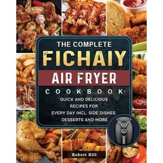 (영문도서) The Complete Fichaiy AIR FRYER Cookbook: Quick and Delicious Recipes for Every... Paperback, Robert Hill, English, 9781803200187