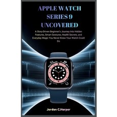 (영문도서)Apple Watch Series 9 Uncovered: A Story-Driven Beginner's Journey Into Hidden Fe... Paperback, Independently Published, English, 9798276792774