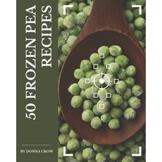 50 Frozen Pea Recipes: A Frozen Pea Cookbook for All Generation Paperback, Independently Published, English, 9798576347742