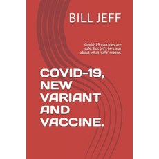 Covid-19 New Variant and Vaccine.: Covid-19 vaccines are safe. But let's be clear about what 'safe'... Paperback, Independently Published, English, 9798588965484