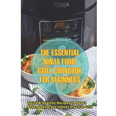 The Essential Ninja Foodi Grill Cookbook For Beginners: Quick & Healthy Recipes To Roast Bake Dehy... Paperback, Independently Published, English, 9798599313113