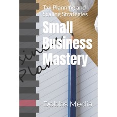 (영문도서) Small Business Mastery: Tax Planning and Scaling Strategies Paperback, Independently Published, English, 9798860438828