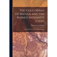 (영문도서) The Gold-Mines of Midian and the Ruined Midianite Cities: A Fortnight's Tour in North-Western... Paperback, Legare Street Press, English, 9781016210324