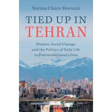 (영문도서)Tied Up in Tehran: Women Social Change and the Politics of Daily Life in Postr... Hardcover, Cambridge University Press, English, 9781009540247