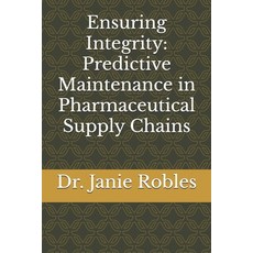 (영문도서) Ensuring Integrity: Predictive Maintenance in Pharmaceutical Supply Chains Paperback, Independently Published, English, 9798306679822