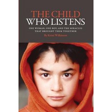 (영문도서) The Child Who Listens: One Woman One Boy and the Miracles That Brought Them To... Paperback, Kristi Wilkinson, English, 9781947939752