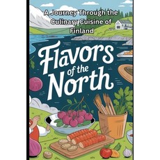 (영문도서)Flavors of the North A Journey Through the Culinary Cuisine of Finland Paperback, Independently Published, English, 9798279361205