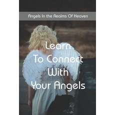 Angels In the Realms Of Heaven: Learn To Connect With Your Angels: Parallel Study Bible Paperback, Independently Published, English, 9798726909400