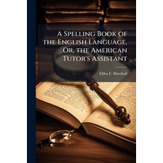 (영문도서)A Spelling Book of the English Language Or the American Tutor's Assistant: Int... Paperback, Nabu Press, 9781144681003