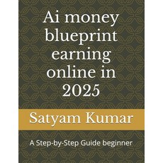 (영문도서) Ai money blueprint earning online in 2025: A Step-by-Step Guide beginner Paperback, Independently Published, English, 9798306982328