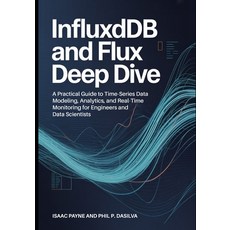 (영문도서)InfluxDB and Flux Deep Dive: A Practical Guide to Time-Series Data Modeling Ana... Paperback, Independently Published, English, 9798274384711