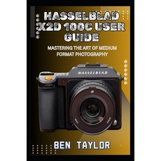 (영문도서)Hasselblad X2d 100c User Guide: Mastering the Art of Medium Format Photography Paperback, Independently Published, English, 9798292648178