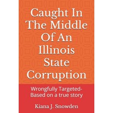 (영문도서) Caught In The Middle Of An Illinois State Corruption: Wrongfully Targeted-Based... Paperback, Independently Published, English, 9798302756701