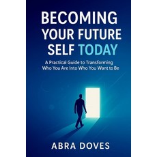 (영문도서)Becoming Your Future Self Today: A Practical Guide To Transforming Who You Are I... Paperback, Independently Published, English, 9798276581651