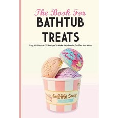 The Book For Bathtub Treats- Easy All-natural Diy Recipes To Make Bath Bombs Truffles And Melts: B... Paperback, Independently Published, English, 9798579034861