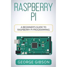 (영문도서) Raspberry Pi: A Beginner's Guide to Raspberry Pi Programming Paperback, Independently Published, English, 9798399038971