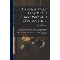 (영문도서) A Rudimentary Treatise on Masonry and Stonecutting; in Which the Principles of Masonic Projec... Paperback, Legare Street Press, English, 9781014117816