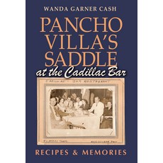 Pancho Villa's Saddle at the Cadillac Bar: Recipes and Memories Hardcover, Texas A&M University Press