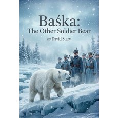 (영문도서)Baśka - The Other Soldier Bear: The Incredible True Story of a Polar Bear i... Paperback, Cosmic Jive Publishing, English, 9781918219975