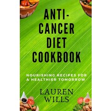 (영문도서) Anti-Cancer Diet Cookbook: Nourishing Recipes for a Healthier Tomorrow Paperback, Independently Published, English, 9798863359816
