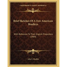 Brief Sketches Of A Few American Bradleys: With Reference To Their English Projenitors (1889) Paperback, Kessinger Publishing, 9781165327683