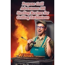 (영문도서) Propane Grill Adventures: 101 Sizzling Recipes for Grilling Enthusiasts Paperback, Independently Published, English, 9798862736441