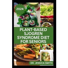 (영문도서) Plant-Based Sjogren Syndrome Diet for Seniors: A Vegetarian Eating Guide with Recipes to Help... Paperback, Independently Published, English, 9798882734892