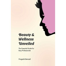 (영문도서) Beauty and Wellness Unveiled: The Essential Guide for Busy Professionals Paperback, Notion Press, English, 9798896998099