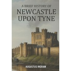 (영문도서)A Brief History of Newcastle upon Tyne Paperback, Independently Published, English, 9798245034041