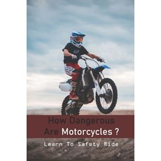 How Dangerous Are Motorcycles?: Learn To Safety Ride: Advantages Of Motorcycle Paperback, Independently Published, English, 9798731101455